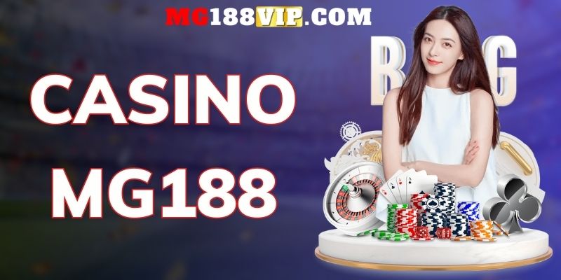 Cập Nhật Về Casino MG188 - Sảnh Game Cuốn Nhất 2023